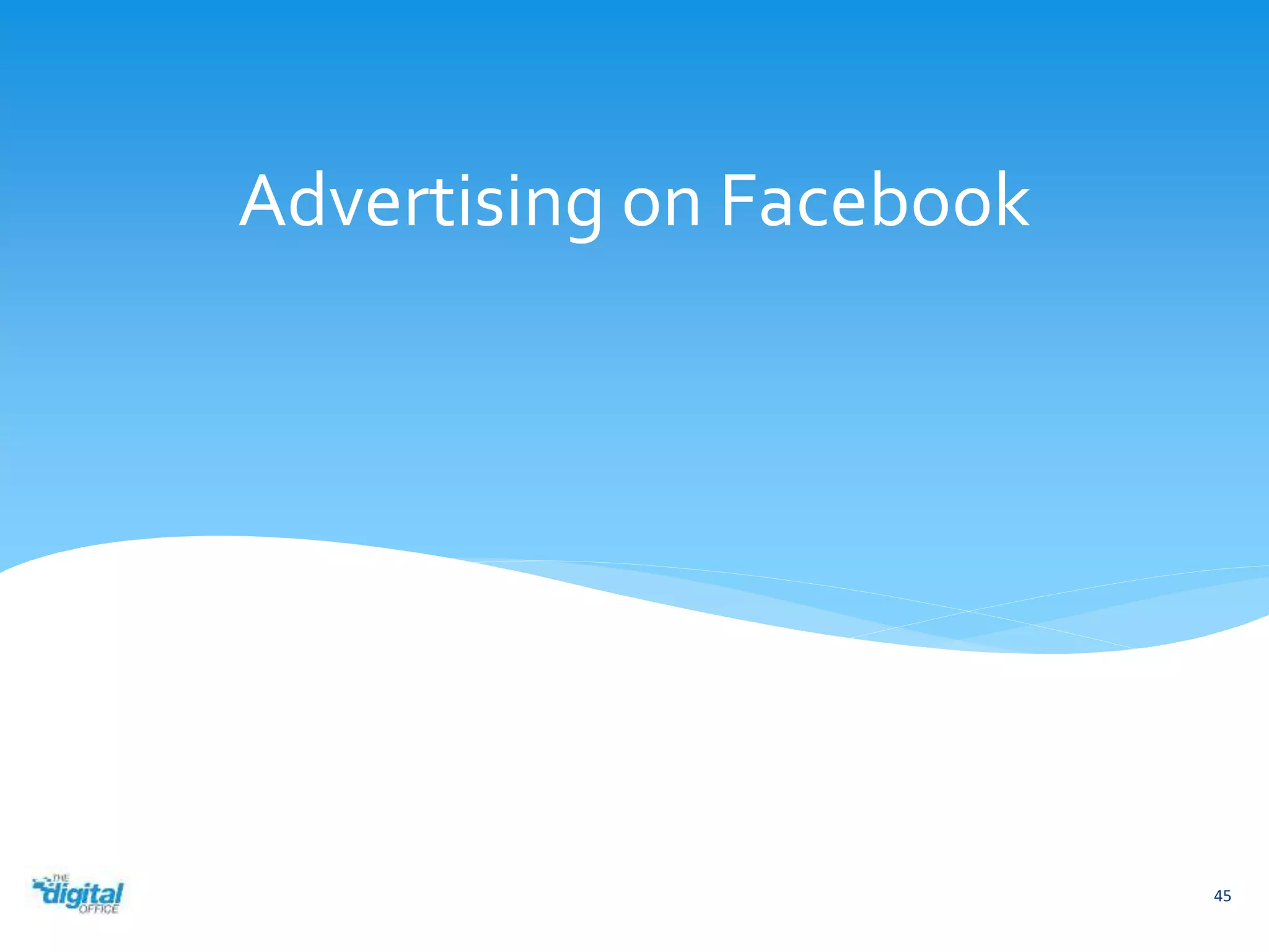 Advertising on Facebook 
45 
 