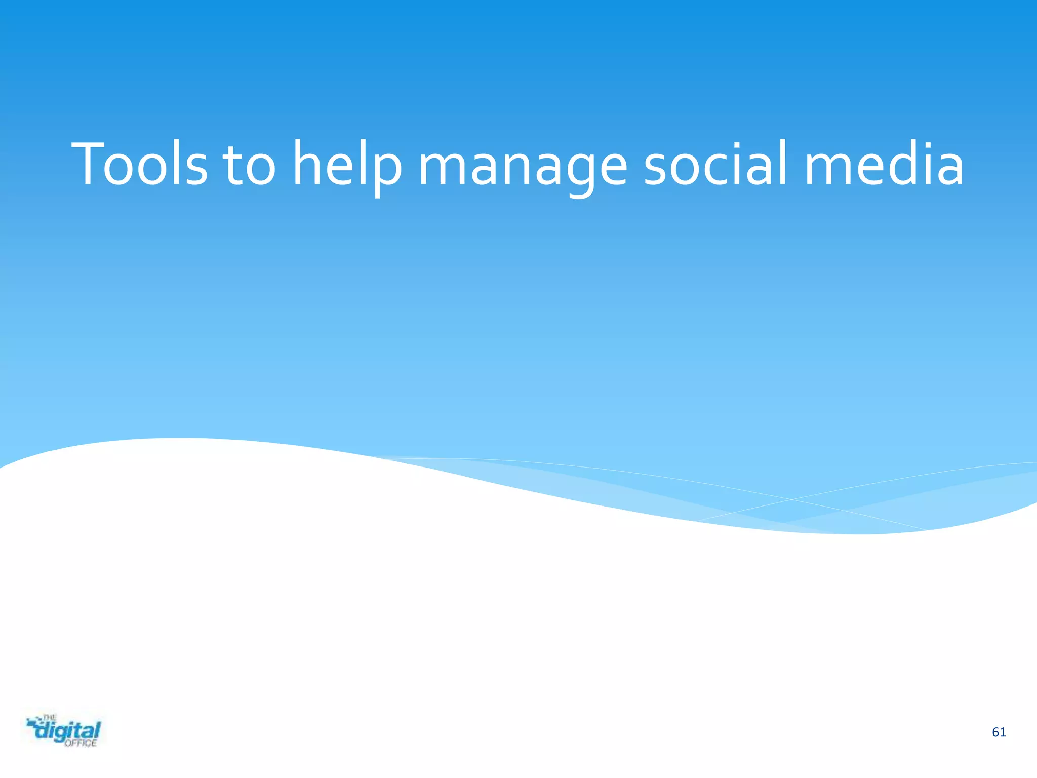 Tools to help manage social media 
61 
 