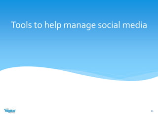 Tools to help manage social media 
61 
 