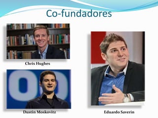 Co-fundadores
Eduardo Saverin
Chris Hughes
Dustin Moskovitz
 