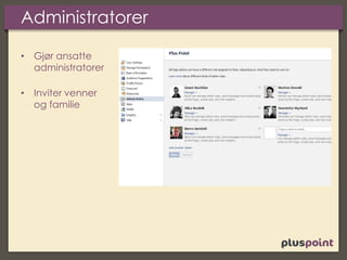 Administratorer
• Gjør ansatte
administratorer
• Inviter venner
og familie
 