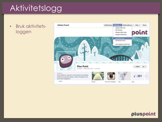 Aktivitetslogg
• Bruk aktivitets-
loggen
 