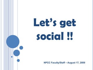 Let’s get social !! NPCC Faculty/Staff – August 17, 2009 