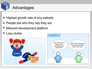 AdvantagesHighest growth rate of any websitePeople are who they say they areMatured development platformLess clutter