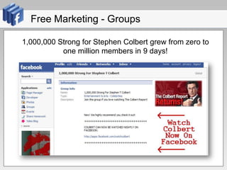 Free Marketing - Groups1,000,000 Strong for Stephen Colbert grew from zero to one million members in 9 days!