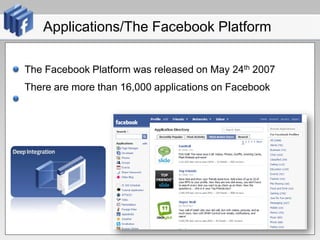 Applications/The Facebook PlatformThe Facebook Platform was released on May 24th 2007There are more than 16,000 applications on Facebook