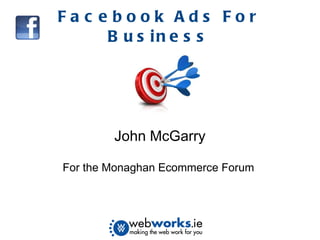 Facebook Ads For Business John McGarry For the Monaghan Ecommerce Forum  