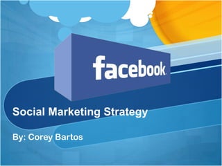 Social Marketing Strategy

By: Corey Bartos
 