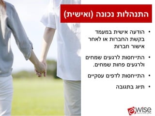 ‫התנהלות נכונה (ואישית)‬
        ‫• הודעה אישית במעמד‬
      ‫בקשת החברות או לאחר‬
                ‫אישור חברות‬
     ‫• התייחסות לרגעים שמחים‬
        ‫ולרגעים פחות שמחים.‬
      ‫• התייחסות לדפים עסקיים‬
                ‫• תיוג בתגובה‬
 