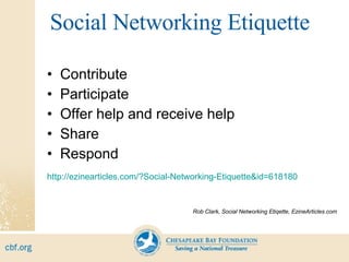 Social Networking Etiquette Contribute Participate Offer help and receive help Share Respond http://ezinearticles.com/?Social-Networking-Etiquette&id=618180   Rob Clark, Social Networking Etiqette, EzineArticles.com 