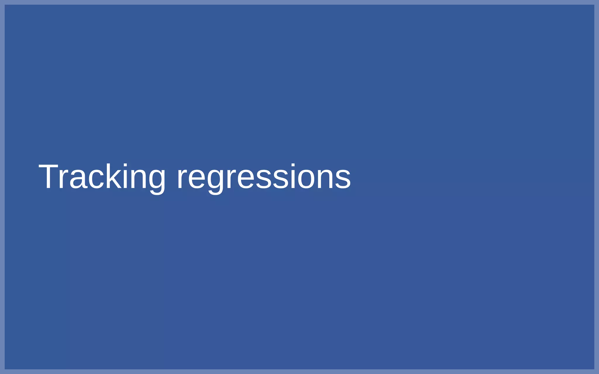 Tracking regressions
 