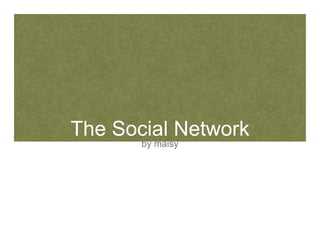 The Social Network
by maisy
 