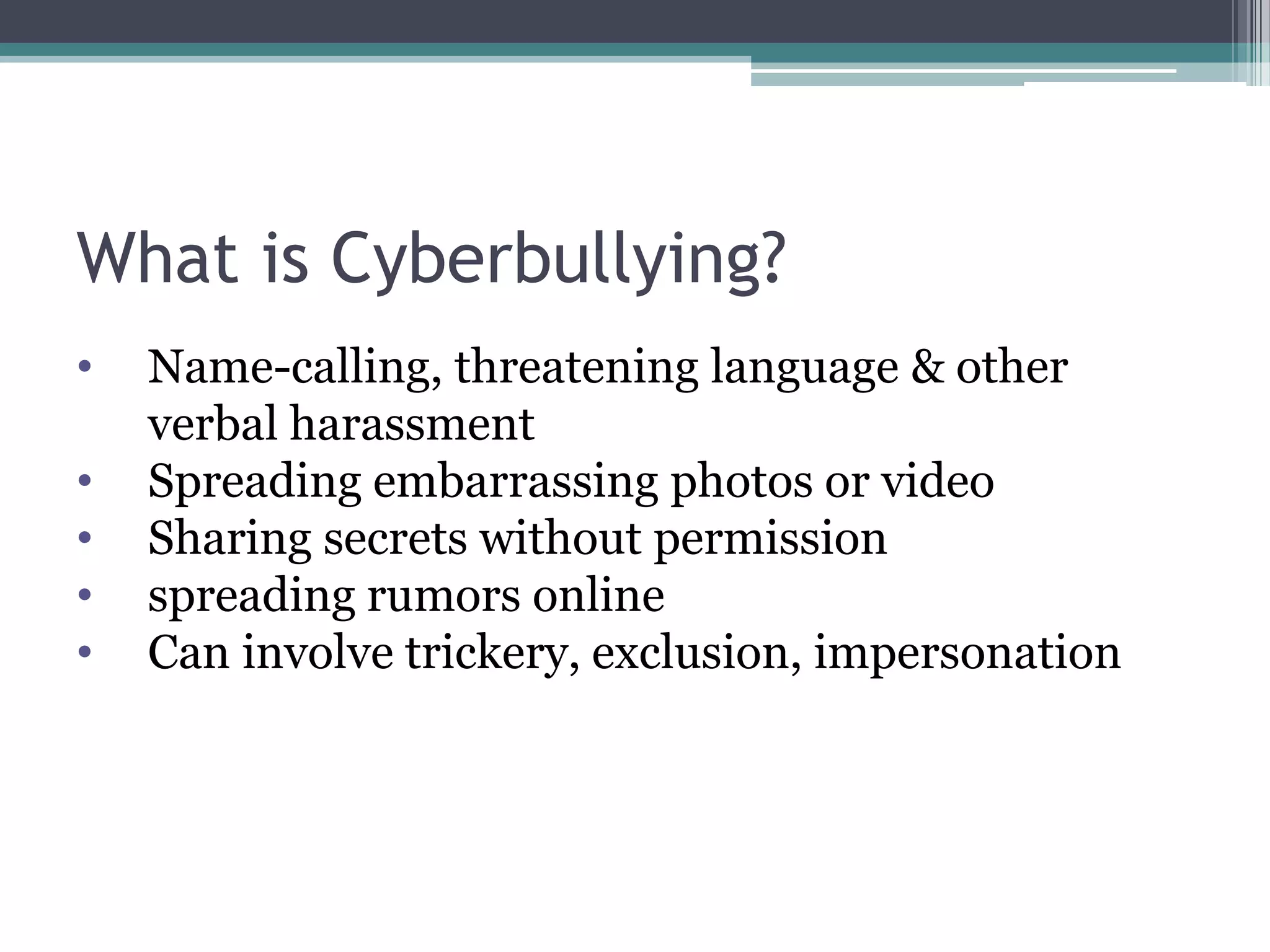 What is Cyberbullying?Name-calling, threatening language & other verbal harassment