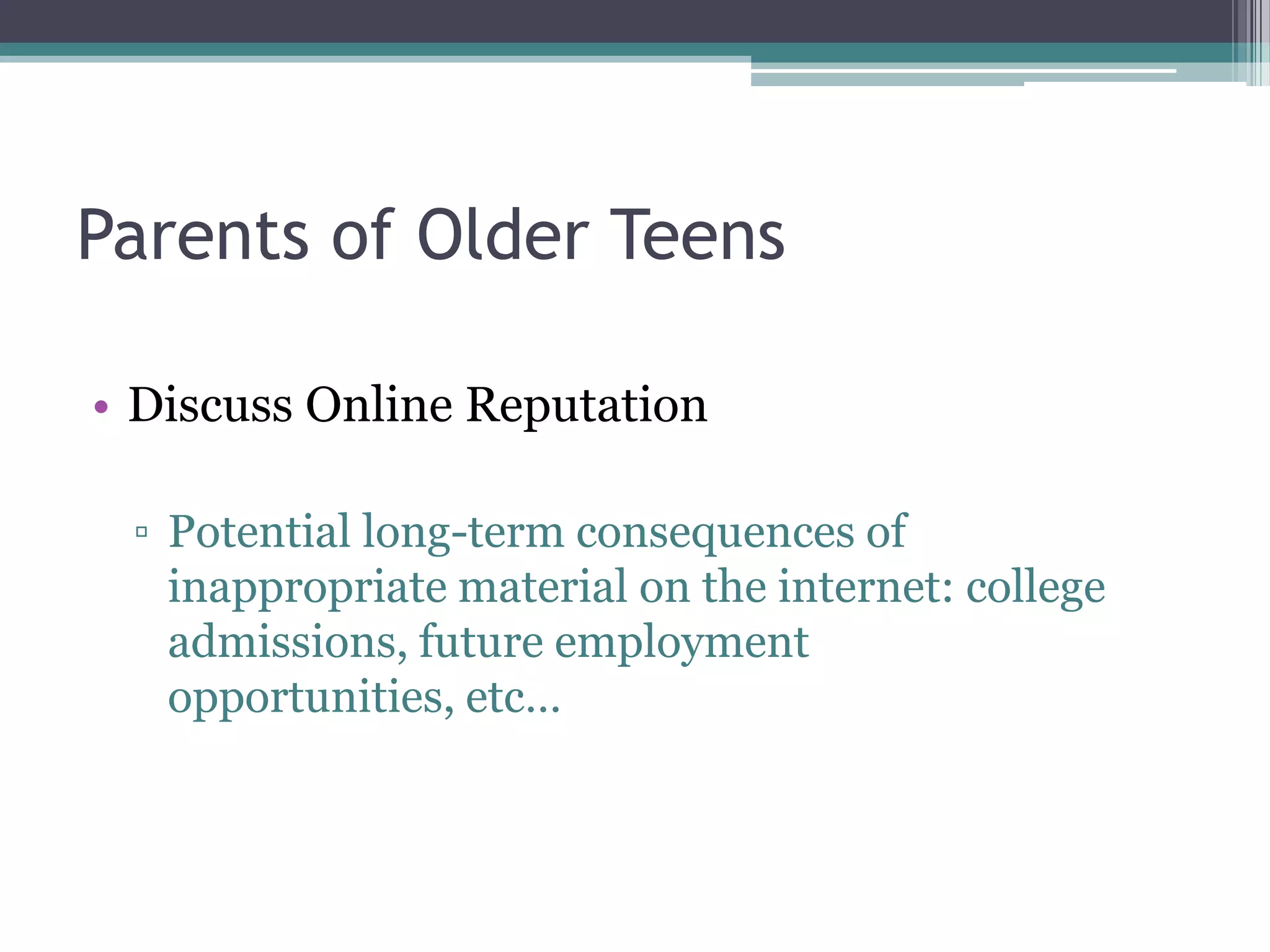 Parents of Middle SchoolersOn social sites like Facebook and MySpaceNo Strangers & don’t share personal infoSet strict privacy settings!  The default privacy settings on these sites are not private at all.Be a part of their online social networkKnow how to block harassing users & report abusive/inappropriate material