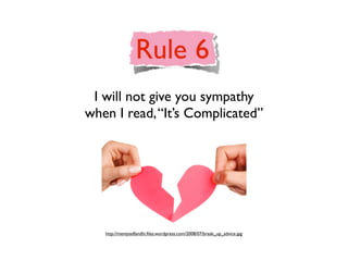 I will not give you sympathy
when I read, “It’s Complicated”




   http://memyselfandhi.ﬁles.wordpress.com/2008/07/break_up_advice.jpg
 