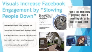 Visuals Increase Facebook
Engagement by “Slowing
People Down”
 