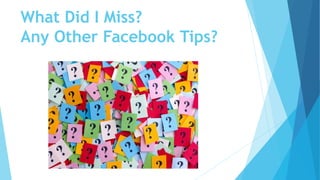 What Did I Miss?
Any Other Facebook Tips?
 