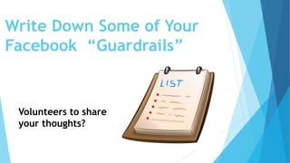 Write Down Some of Your
Facebook “Guardrails”
Volunteers to share
your thoughts?
 