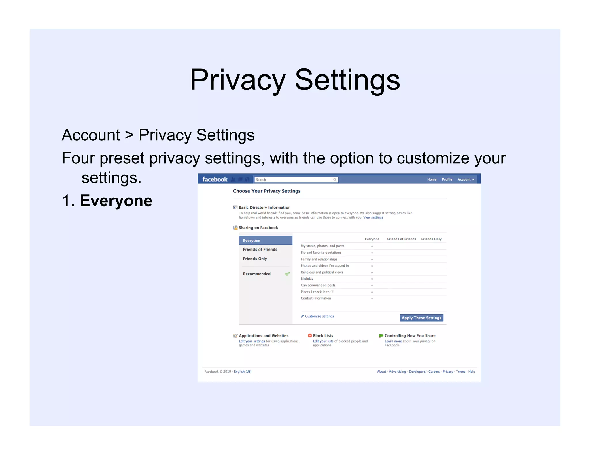 Privacy Settings
Account > Privacy Settings
Four preset privacy settings, with the option to customize your
settings.
1. Everyone
 