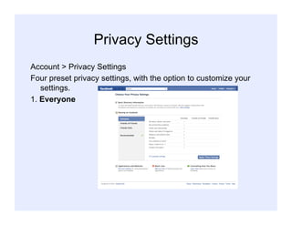 Privacy Settings
Account > Privacy Settings
Four preset privacy settings, with the option to customize your
settings.
1. Everyone
 