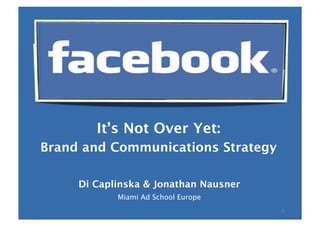 1
It’s Not Over Yet:
Brand and Communications Strategy
Di Caplinska & Jonathan Nausner
Miami Ad School Europe
 