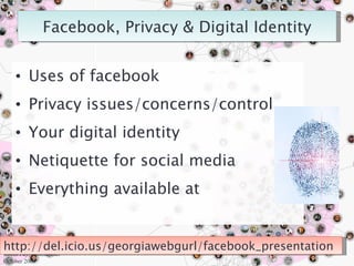 Uses of facebook  Privacy issues/concerns/control Your digital identity Netiquette for social media  Everything available at  Robin Fay, robinfay.net October 2009 http://del.icio.us/georgiawebgurl/facebook_presentation 
