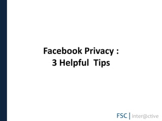 Facebook Privacy :
  3 Helpful Tips
 