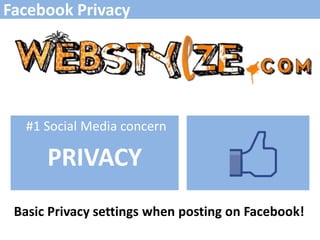 Facebook Privacy




   #1 Social Media concern

      PRIVACY
 Basic Privacy settings when posting on Facebook!
 