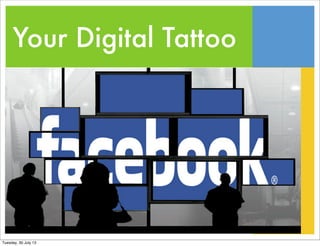 Your Digital Tattoo
Tuesday, 30 July 13
 