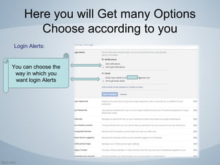 Here you will Get many Options
Choose according to you
Login Alerts:
You can choose the
way in which you
want login Alerts
 