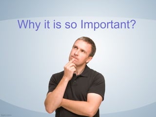 Why it is so Important?
 