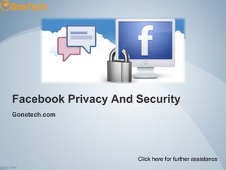 Facebook Privacy And Security
Gonetech.com
Click here for further assistance
 