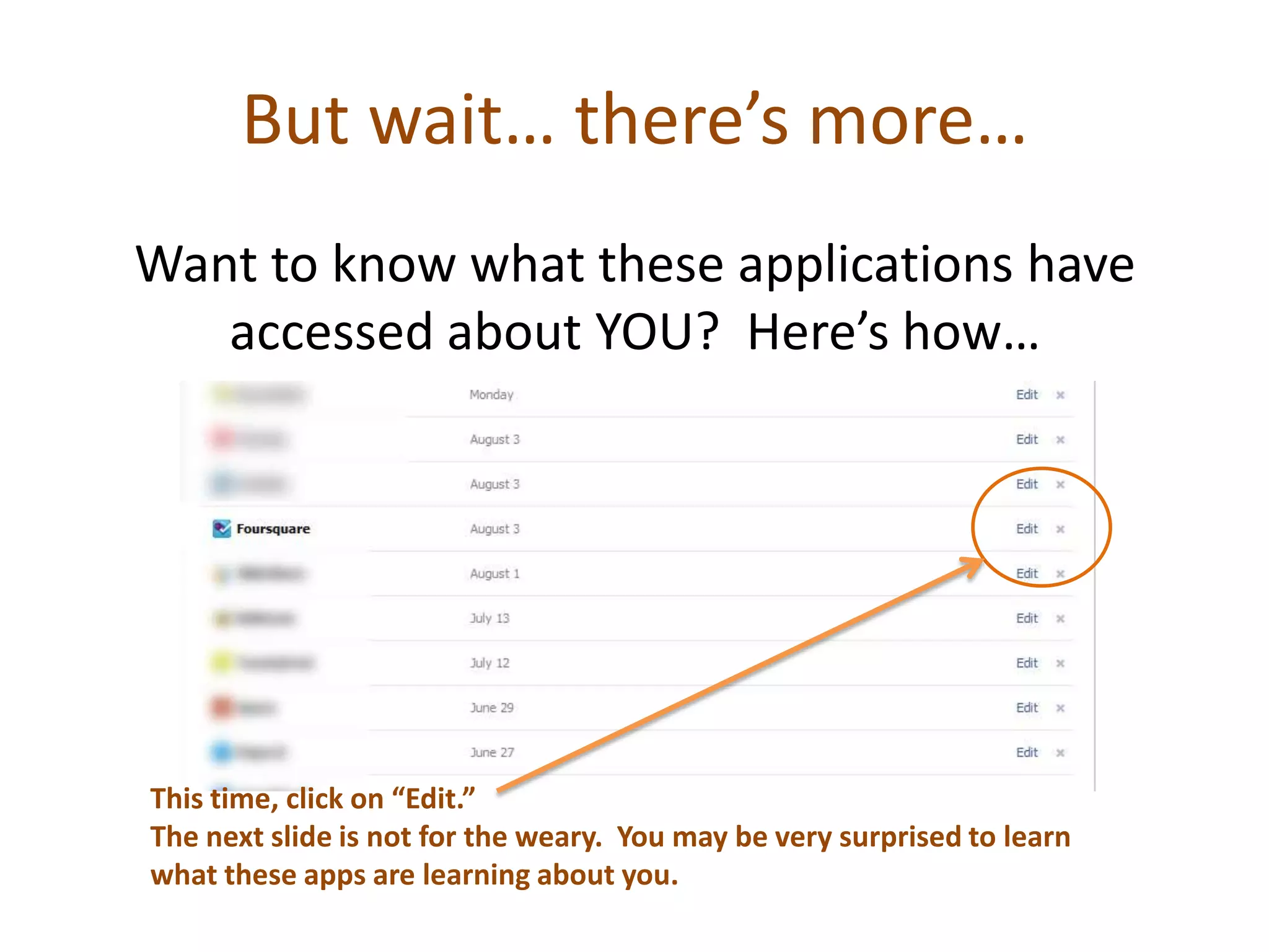 But wait… there’s more…Want to know what these applications have accessed about YOU?  Here’s how…This time, click on “Edit.” The next slide is not for the weary.  You may be very surprised to learn what these apps are learning about you.