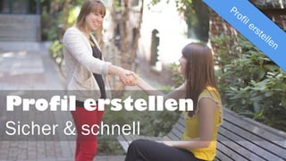 Profil erstellen
Sicher & schnell
 