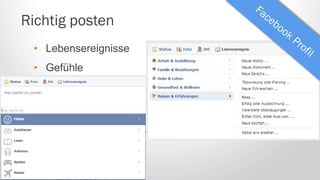 Richtig posten
• Lebensereignisse
• Gefühle
 