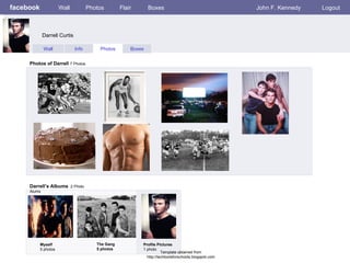 facebook Darrell Curtis Wall Photos Flair Boxes John F. Kennedy Logout Wall Info Photos Boxes Photos of Darrell  7 Photos Darrell’s Albums   2 Photo Alums  Myself 5 photos The Gang 5 photos Profile Pictures  1 photo Template obtained from http://techtoolsforschools.blogspot.com 