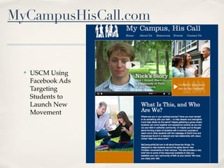 MyCampusHisCall.com


  ✤   USCM Using
      Facebook Ads
      Targeting
      Students to
      Launch New
      Movement
 