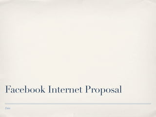 Facebook Internet Proposal
Date
 