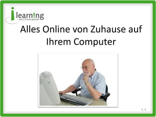 Alles Online von Zuhause auf
       Ihrem Computer




                           S. 8
 