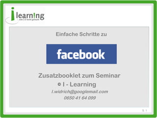 Einfache Schritte zu




Zusatzbooklet zum Seminar
      © I - Learning
   l.widrich@googlemail.com
         0650 41 64 099

                              S. 1
 