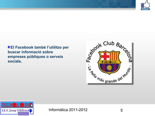 El Facebook també l’utilitzo per buscar informació sobre empreses públiques o serveis socials. 
