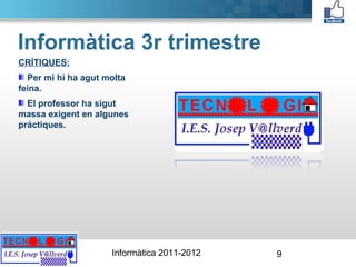 Informàtica 3r trimestre CRÍTIQUES: Per mi hi ha agut molta feina. El professor ha sigut massa exigent en algunes pràctiques. 
