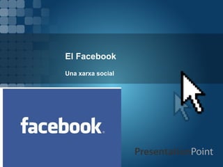 El Facebook
Una xarxa social
 