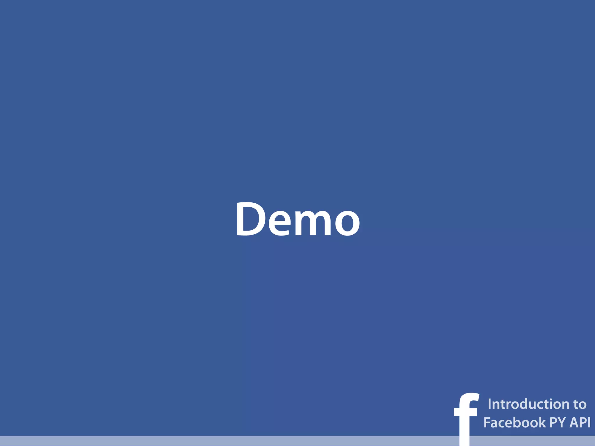 Demo



       f
            Introduction to
           Facebook PY API
 