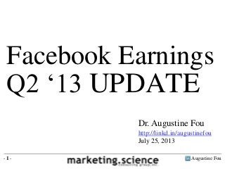 Augustine Fou- 1 -
Facebook Earnings
Q2 ‘13 UPDATE
Dr. Augustine Fou
http://linkd.in/augustinefou
July 25, 2013
 