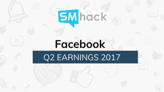 Facebook
Q2 EARNINGS 2017
 