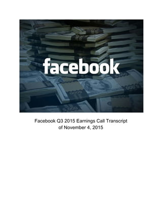  
 
Facebook Q3 2015 Earnings Call Transcript 
of November 4, 2015 
 
 
 
 
 
 
 
 
 
 