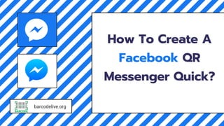 barcodelive.org
How To Create A
Facebook QR
Messenger Quick?
 