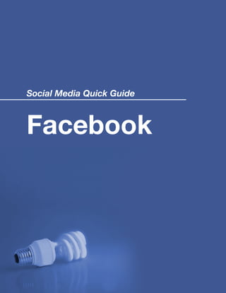 Social Media Quick Guide
Facebook
 