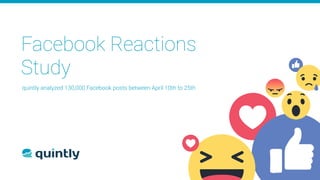 Facebook Reactions
Study
quintly analyzed 130,000 Facebook posts between April 10th to 25th
 